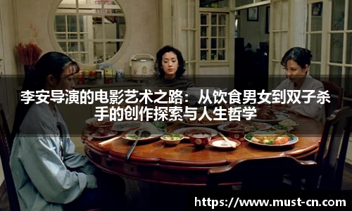 李安导演的电影艺术之路：从饮食男女到双子杀手的创作探索与人生哲学